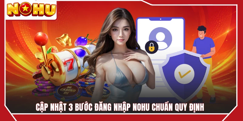 Cập nhật 3 bước đăng nhập NOHU chuẩn quy định