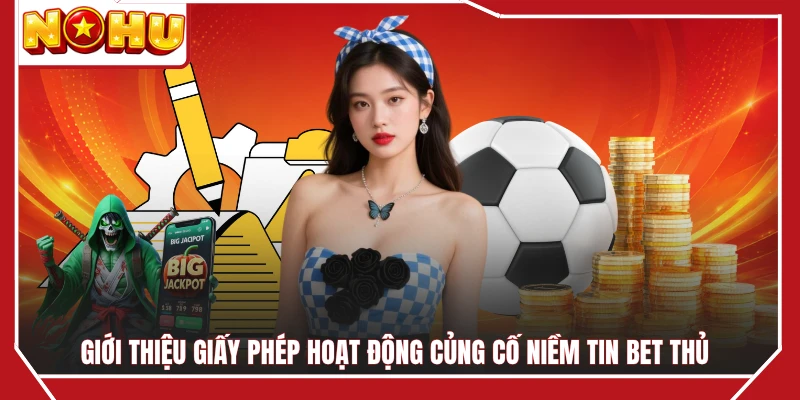 Giới thiệu giấy phép hoạt động củng cố niềm tin bet thủ