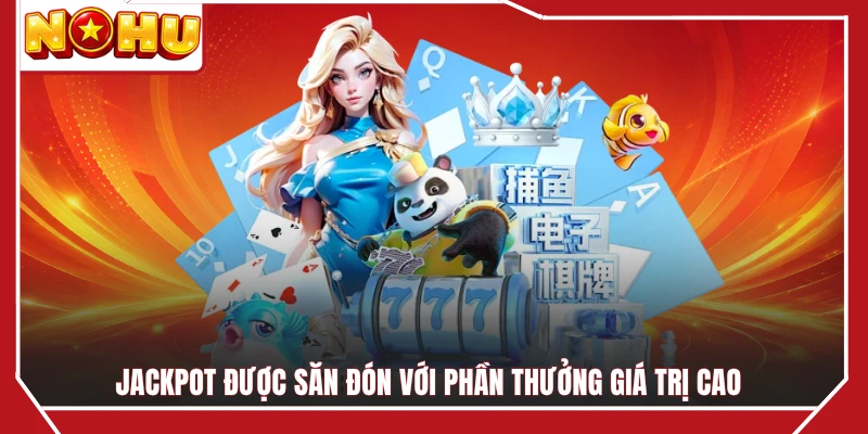 Jackpot được săn đón với phần thưởng giá trị cao