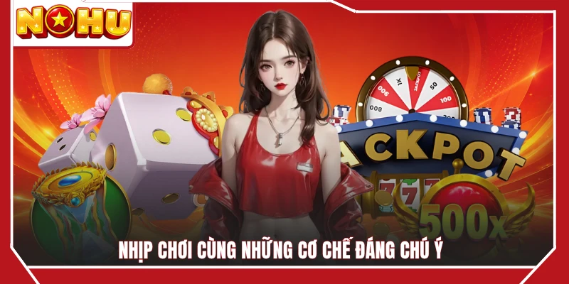 Nhịp chơi cùng những cơ chế đáng chú ý