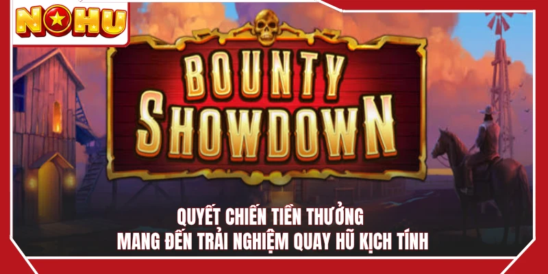 Quyết Chiến Tiền Thưởng mang đến trải nghiệm quay hũ kịch tính